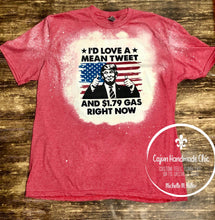 Load image into Gallery viewer, I’d Love a Mean Tweet & $1.79 Gas Right Now Bleached Adult Unisex Tee